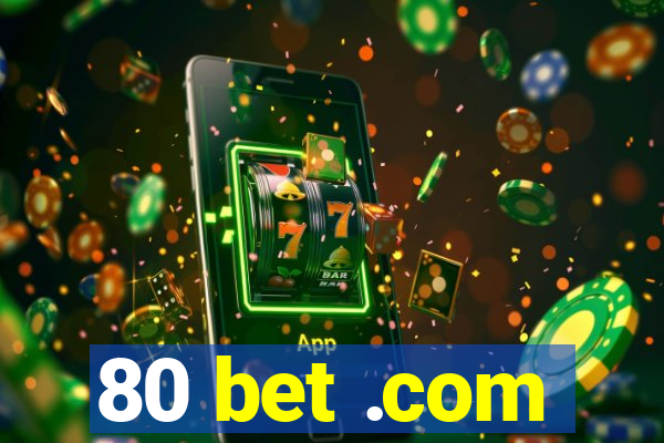 80 bet .com